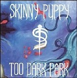 Skinny Puppy - Too Dark Park