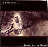 Ego Likeness - Water To The Dead