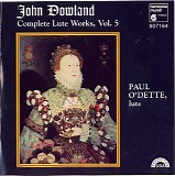 Paul O'Dette - John Dowland Complete Lute Works (Vol. 5)