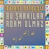 bülent ortaçgil - bu şarkılar adam olmaz