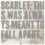 Scarlet - This Was Always Meant To Fall Apart.