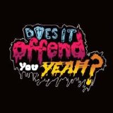 Does It Offend You, Yeah? - You Have No Idea What You're Getting Yourself Into