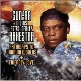 Sun Ra & His Astro Infinity Arkestra - Pathways To Unknown Worlds + Friendly Love
