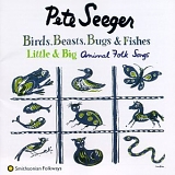 Seeger, Pete - Birds, Beasts, Bugs & Fishes Little & Big: Animal Folk Songs