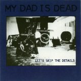My Dad Is Dead - Let's Skip the Details
