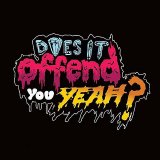Does It Offend You, Yeah? - You Have No Idea What You're Getting Yourself Into