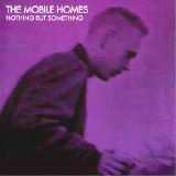 The Mobile Homes - Nothing But Something