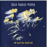 Dead Famous People - All Hail The Daffodils