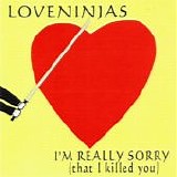 Loveninjas - I'm Really Sorry (That I Killed You)