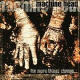Machine Head - The More Things Change