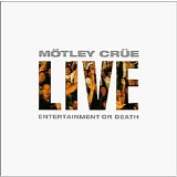 MÃ¶tley CrÃ¼e - Live: Entertainment Or Death