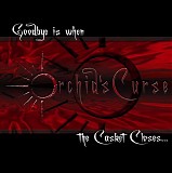 Orchid's Curse - Goodbye Is When The Casket Closes...