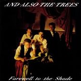 And Also The Trees - Farewell To The Shade
