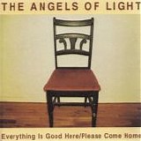 The Angels Of Light - Everything Is Good Here/Please Come Home