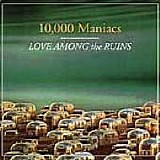 10,000 Maniacs - Love Among The Ruins