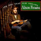 Alison Krauss - I've Got That Old Feeling