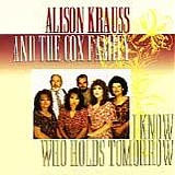 Alison Krauss - I Know Who Holds Tomorrow