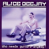 Alice Deejay - Who Needs Guitars Anyway?