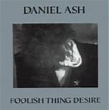 Daniel Ash - Foolish Thing Desire