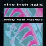 Nine Inch Nails - Pretty Hate Machine