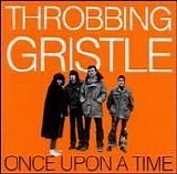 Throbbing Gristle - Once Upon A Time