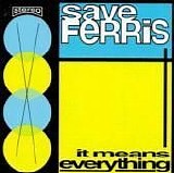 Save Ferris - It Means Everything