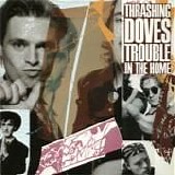 Thrashing Doves - Trouble In The Home