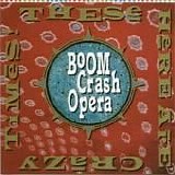 Boom Crash Opera - These Here Are Crazy Times