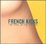 French Kicks - The Trial of the Century
