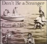 Don't Be a Stranger - Frutti di Mare