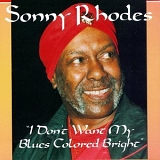 Sonny Rhodes - I Don't Want My Blues Colored Bright