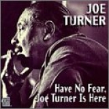 Big Joe Turner - Have No Fear, Big Joe Turner Is Here