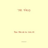 The Field - From Here We Go Sublime