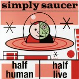 Simply Saucer - Half Human, Half Live