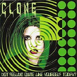 Clone - Not Feeling Quite Like Yourself Today?