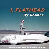 Ry Cooder - I, Flathead - The Songs Of Kash Buk and The Klowns