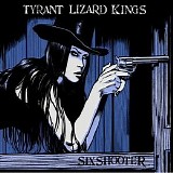 The Tyrant Lizard Kings - Six Shooter