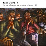 King Crimson - Happy with what You have to be Happy with