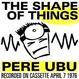 Pere Ubu - The Shape Of Things