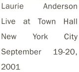 Laurie Anderson - Live At Town Hall New York City September 19-20, 2001