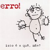 Erro! - Isto É O Quê, Mãe?