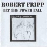 Robert Fripp - Let The Power Fall
