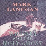 Mark Lanegan - Whiskey for the Holy Ghost