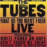 Tubes - What Do You Want from Live