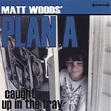 Matt Woods' Plan A - Caught Up in the Fray