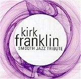 Kirk Franklin - Discography - Kirk Franklin Smooth Jazz Tribute