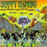 Sloppy Seconds - More Trouble Than They're Worth