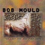 Bob Mould - The Last Dog And Pony Show