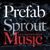 Prefab Sprout - Let's Change The World With Music