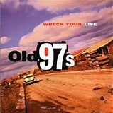 Old 97'S - Wreck Your Life